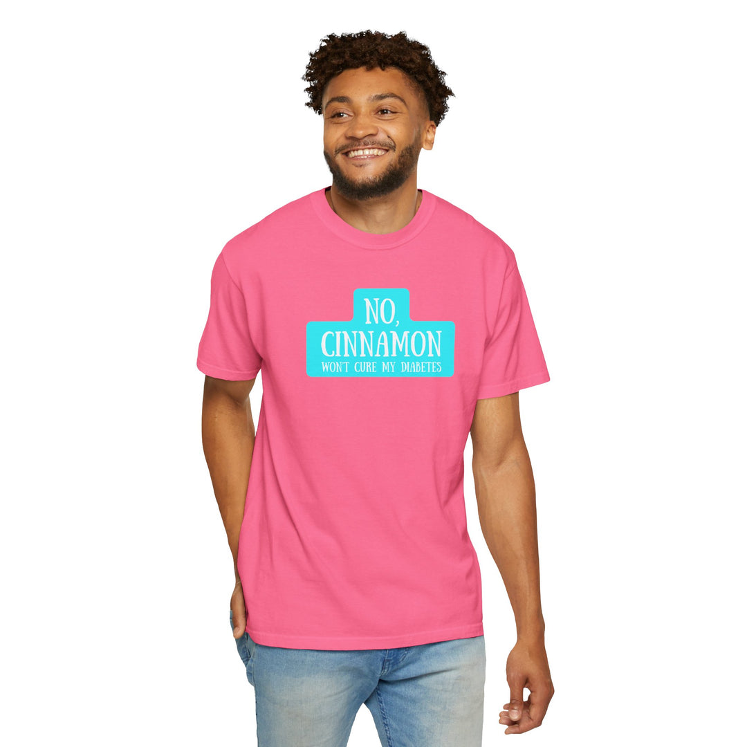 Unisex Garment-Dyed T-shirt- No, Cinnamon Won't Cure My Diabetes