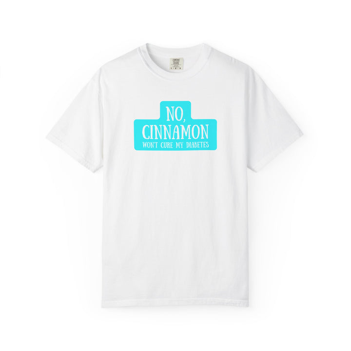 Unisex Garment-Dyed T-shirt- No, Cinnamon Won't Cure My Diabetes