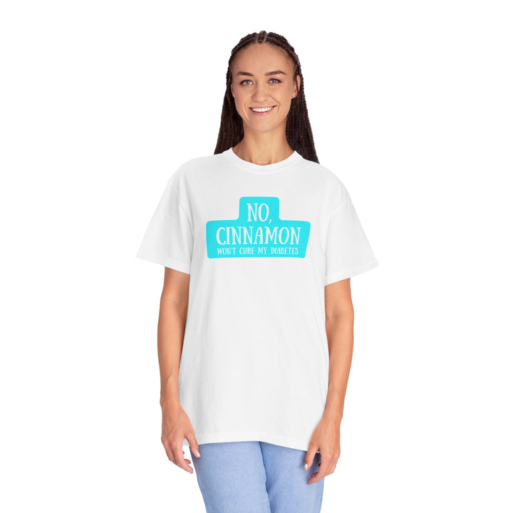 Unisex Garment-Dyed T-shirt- No, Cinnamon Won't Cure My Diabetes