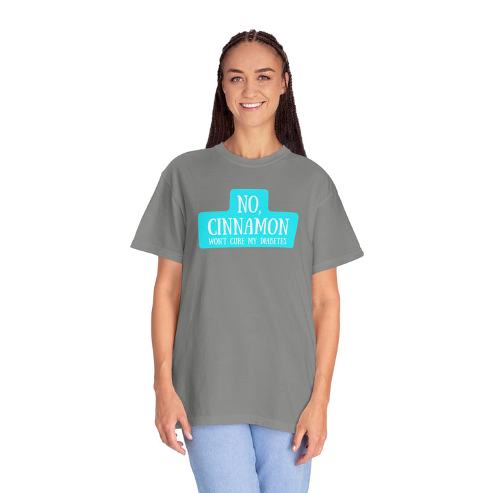 Unisex Garment-Dyed T-shirt- No, Cinnamon Won't Cure My Diabetes