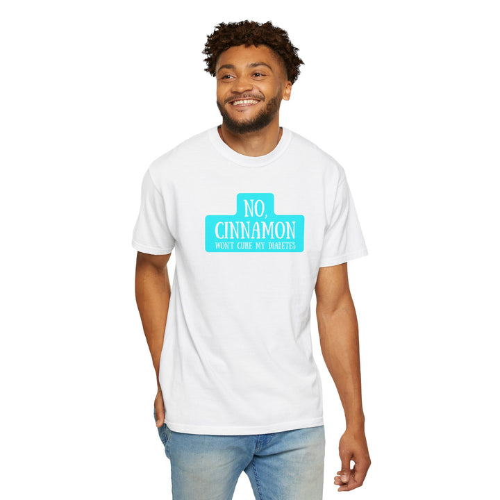 Unisex Garment-Dyed T-shirt- No, Cinnamon Won't Cure My Diabetes
