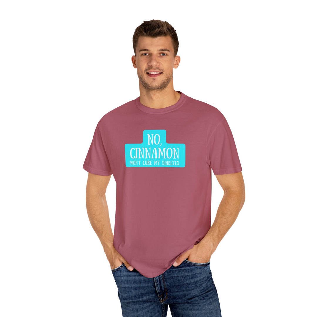 Unisex Garment-Dyed T-shirt- No, Cinnamon Won't Cure My Diabetes