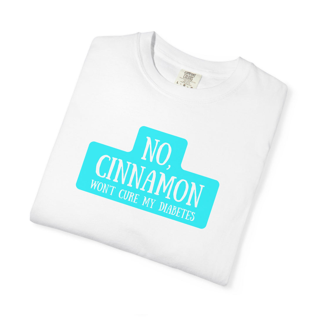 Unisex Garment-Dyed T-shirt- No, Cinnamon Won't Cure My Diabetes