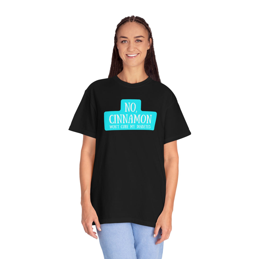 Unisex Garment-Dyed T-shirt- No, Cinnamon Won't Cure My Diabetes