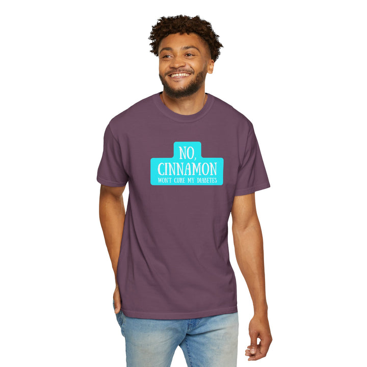 Unisex Garment-Dyed T-shirt- No, Cinnamon Won't Cure My Diabetes
