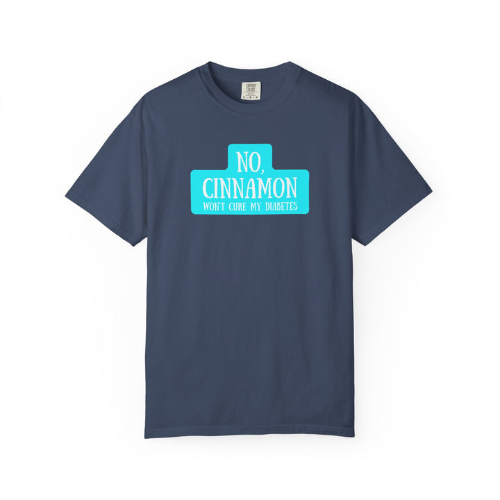 Unisex Garment-Dyed T-shirt- No, Cinnamon Won't Cure My Diabetes