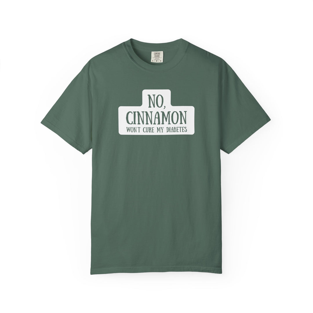 Unisex Garment-Dyed T-shirt- No, Cinnamon Won't Cure My Diabetes