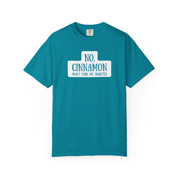 Unisex Garment-Dyed T-shirt- No, Cinnamon Won't Cure My Diabetes