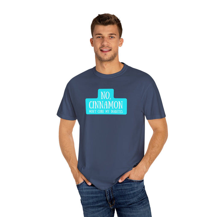 Unisex Garment-Dyed T-shirt- No, Cinnamon Won't Cure My Diabetes