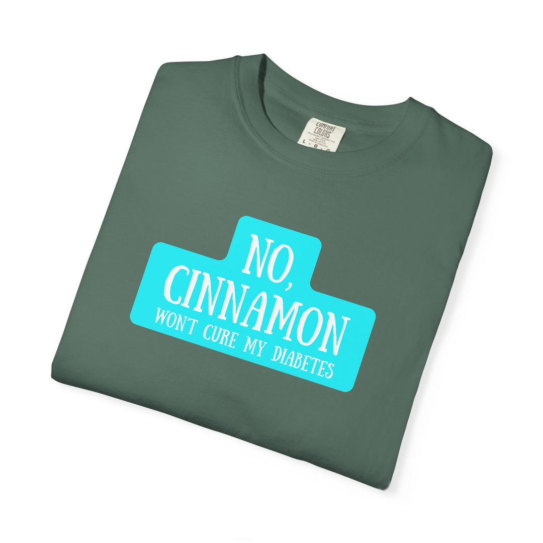 Unisex Garment-Dyed T-shirt- No, Cinnamon Won't Cure My Diabetes