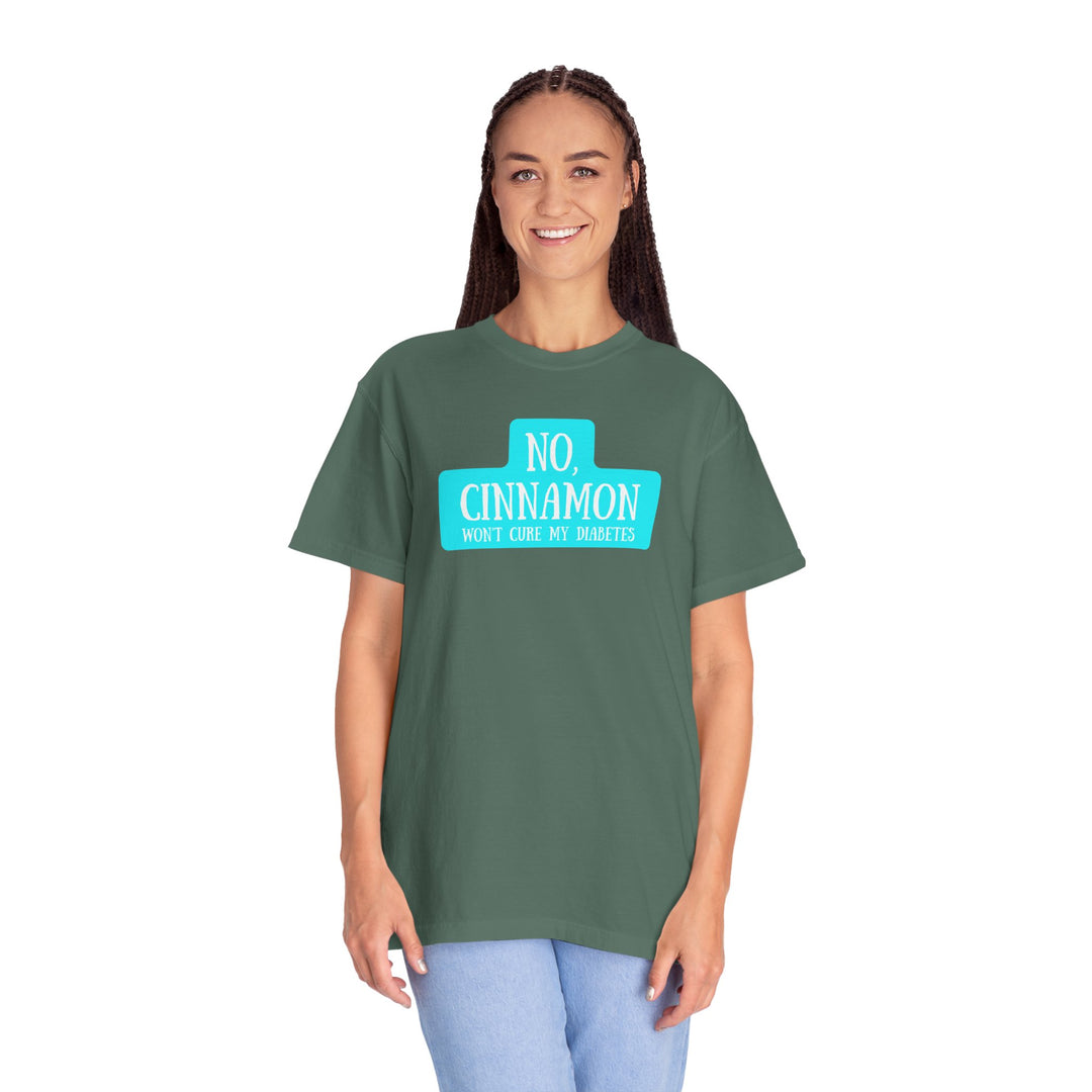 Unisex Garment-Dyed T-shirt- No, Cinnamon Won't Cure My Diabetes