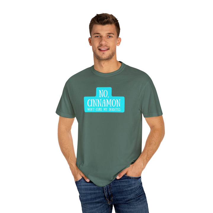 Unisex Garment-Dyed T-shirt- No, Cinnamon Won't Cure My Diabetes