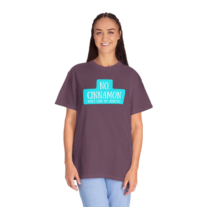 Unisex Garment-Dyed T-shirt- No, Cinnamon Won't Cure My Diabetes