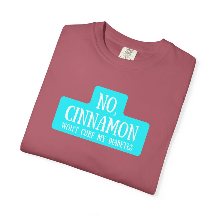 Unisex Garment-Dyed T-shirt- No, Cinnamon Won't Cure My Diabetes