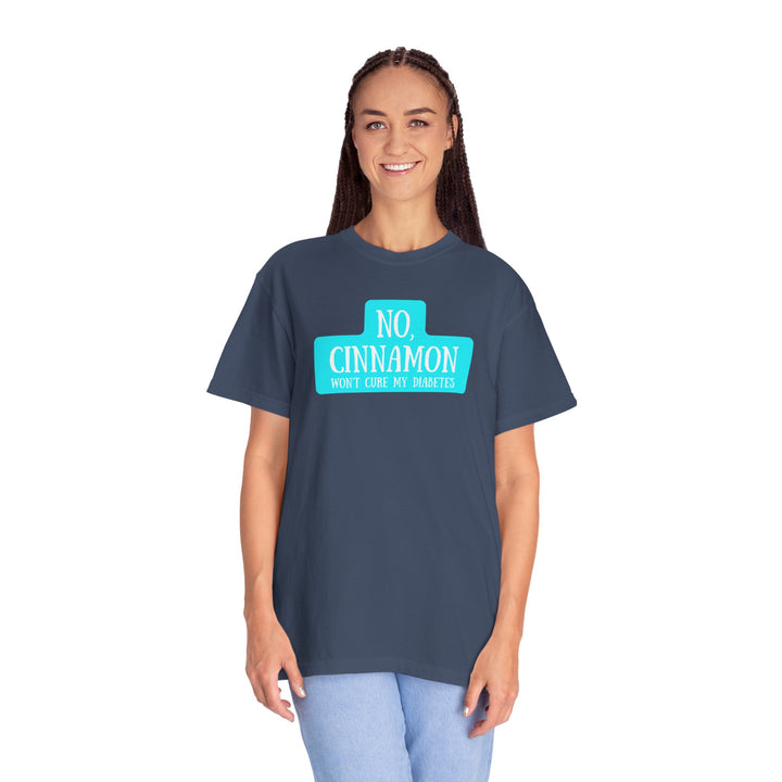 Unisex Garment-Dyed T-shirt- No, Cinnamon Won't Cure My Diabetes