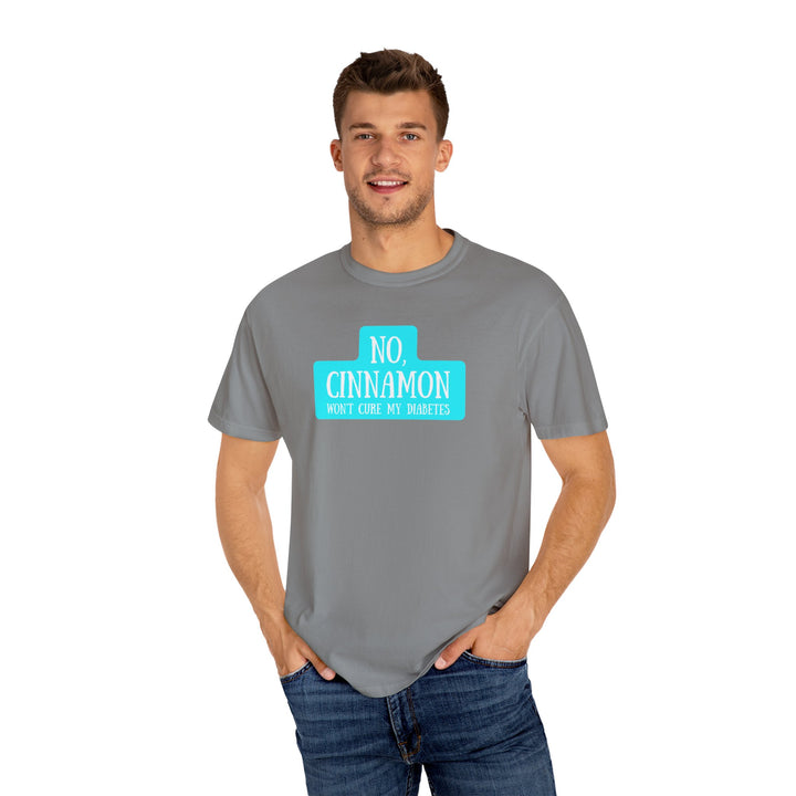 Unisex Garment-Dyed T-shirt- No, Cinnamon Won't Cure My Diabetes