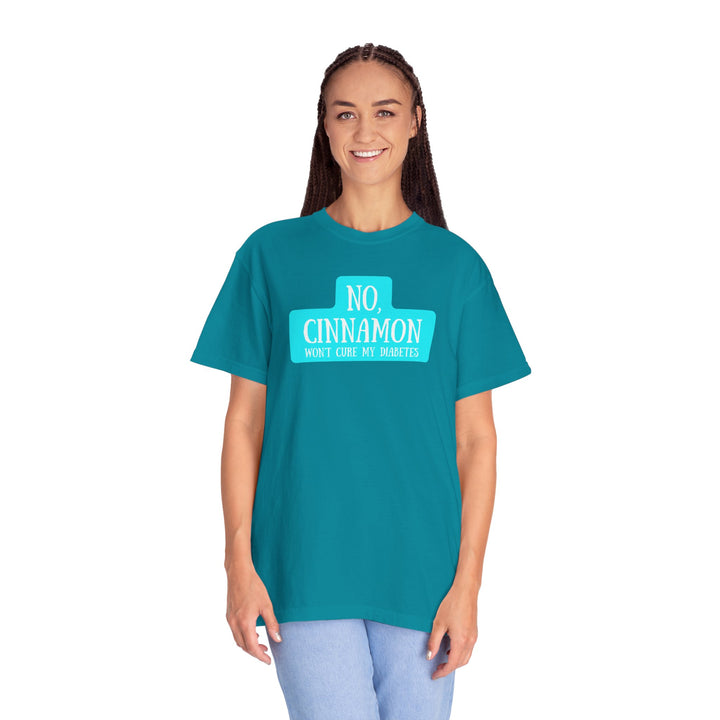 Unisex Garment-Dyed T-shirt- No, Cinnamon Won't Cure My Diabetes