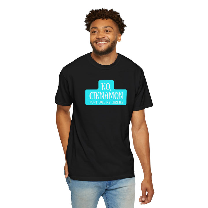 Unisex Garment-Dyed T-shirt- No, Cinnamon Won't Cure My Diabetes