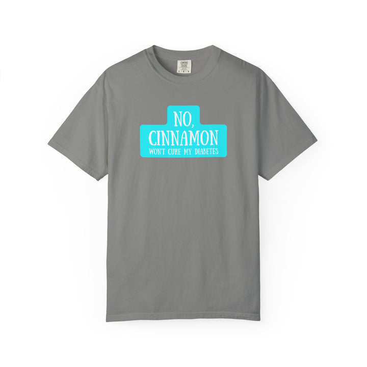 Unisex Garment-Dyed T-shirt- No, Cinnamon Won't Cure My Diabetes