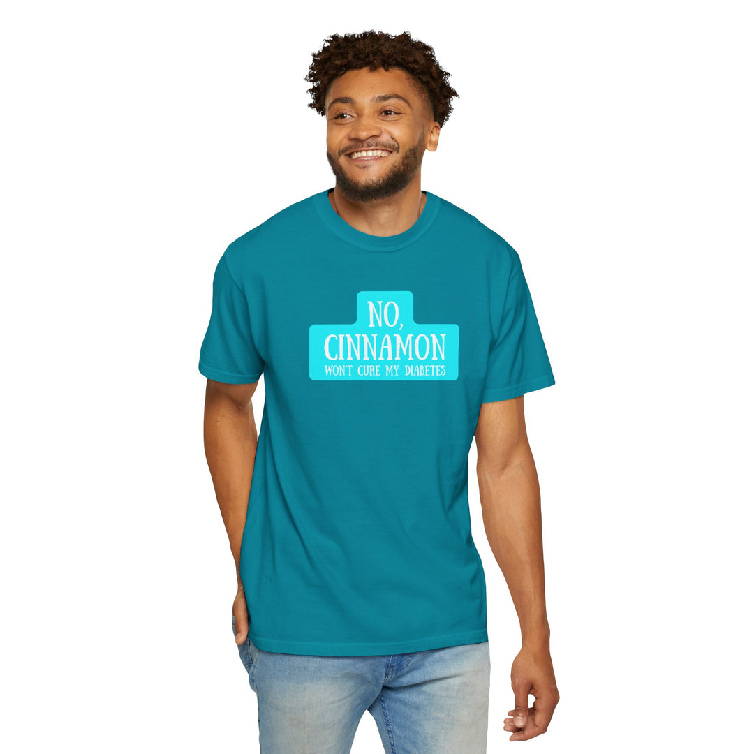 Unisex Garment-Dyed T-shirt- No, Cinnamon Won't Cure My Diabetes