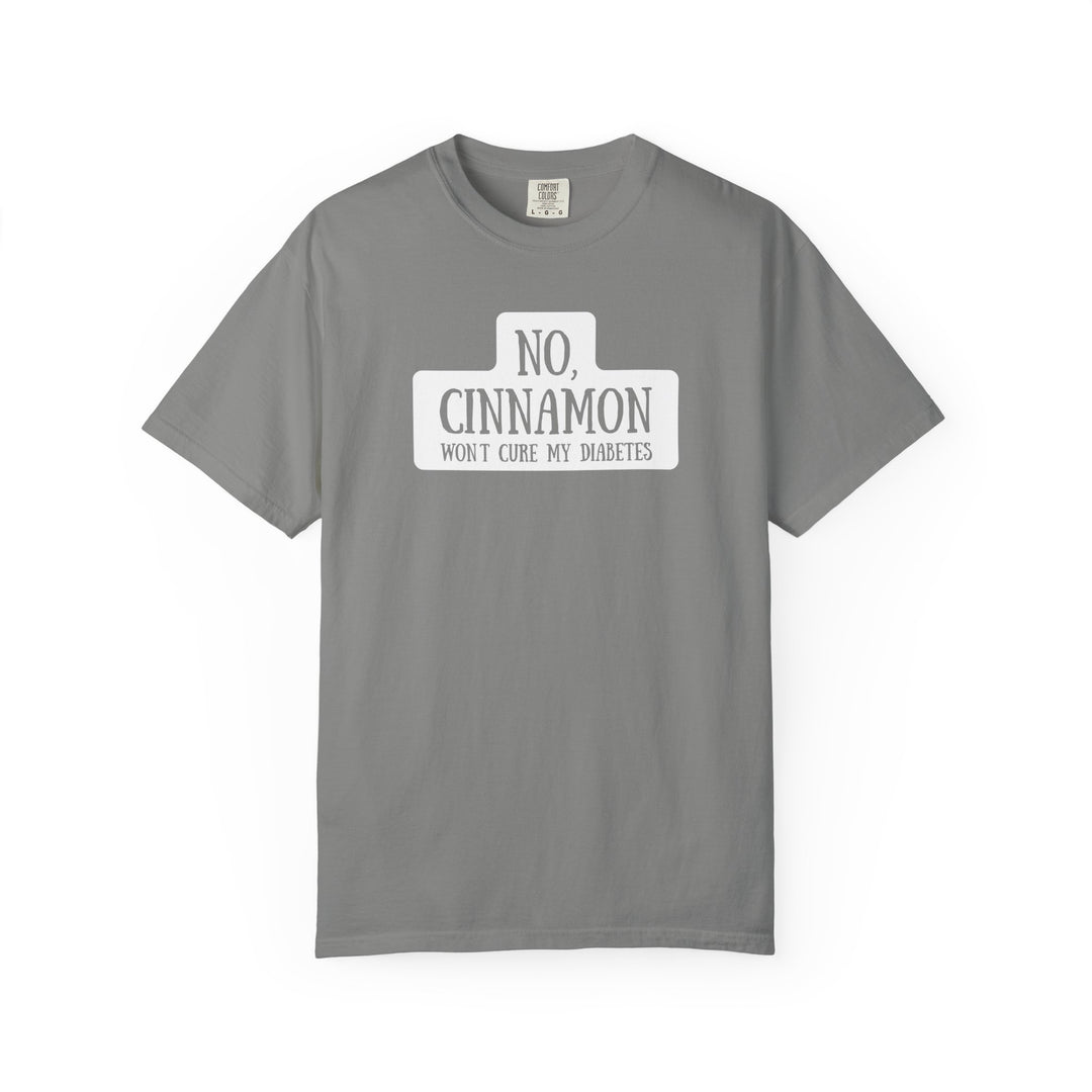 Unisex Garment-Dyed T-shirt- No, Cinnamon Won't Cure My Diabetes