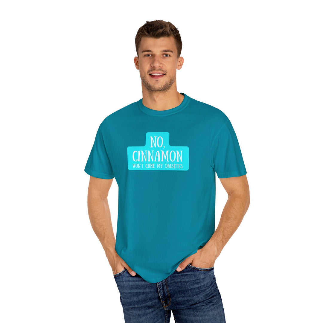 Unisex Garment-Dyed T-shirt- No, Cinnamon Won't Cure My Diabetes