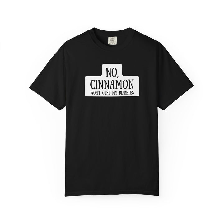 Unisex Garment-Dyed T-shirt- No, Cinnamon Won't Cure My Diabetes