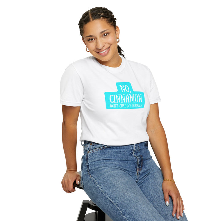 Unisex Garment-Dyed T-shirt- No, Cinnamon Won't Cure My Diabetes