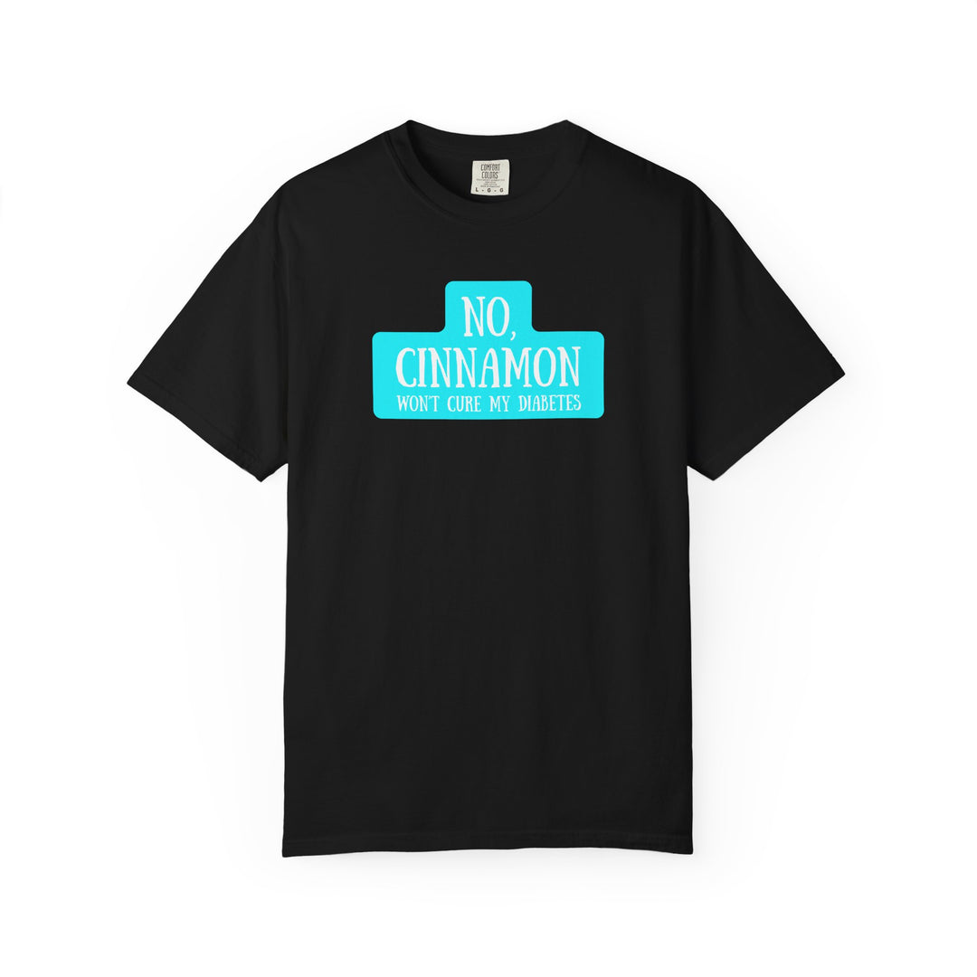 Unisex Garment-Dyed T-shirt- No, Cinnamon Won't Cure My Diabetes