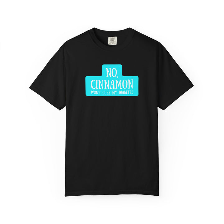 Unisex Garment-Dyed T-shirt- No, Cinnamon Won't Cure My Diabetes