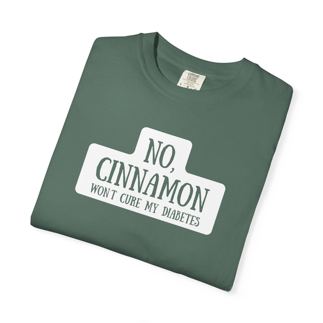 Unisex Garment-Dyed T-shirt- No, Cinnamon Won't Cure My Diabetes