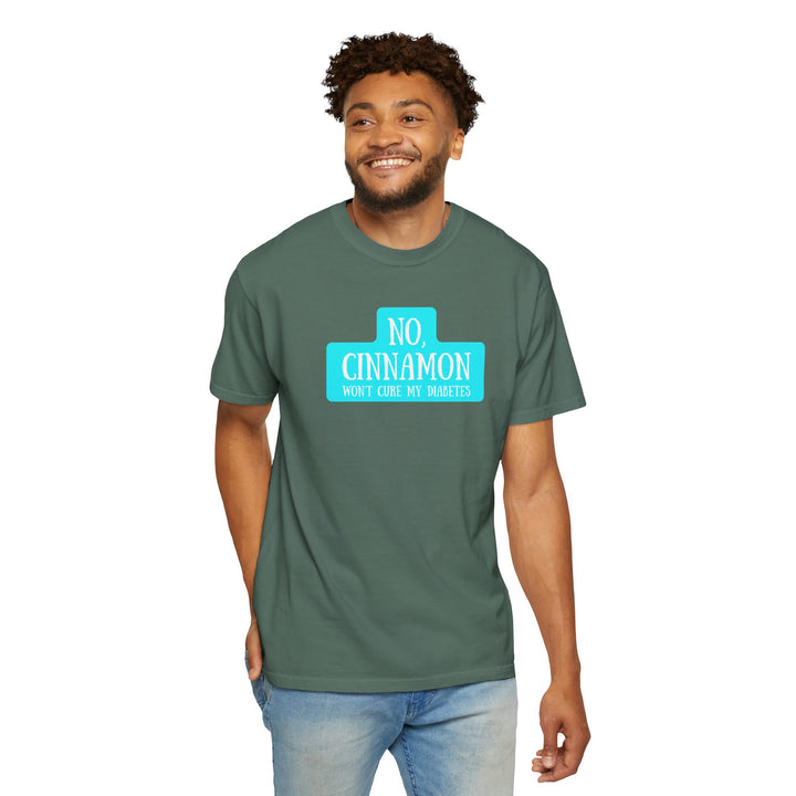 Unisex Garment-Dyed T-shirt- No, Cinnamon Won't Cure My Diabetes