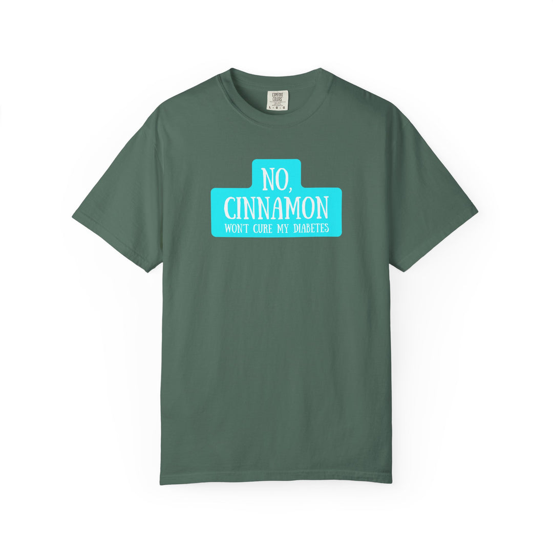 Unisex Garment-Dyed T-shirt- No, Cinnamon Won't Cure My Diabetes