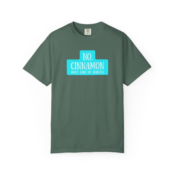 Unisex Garment-Dyed T-shirt- No, Cinnamon Won't Cure My Diabetes
