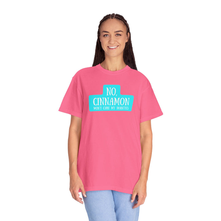 Unisex Garment-Dyed T-shirt- No, Cinnamon Won't Cure My Diabetes