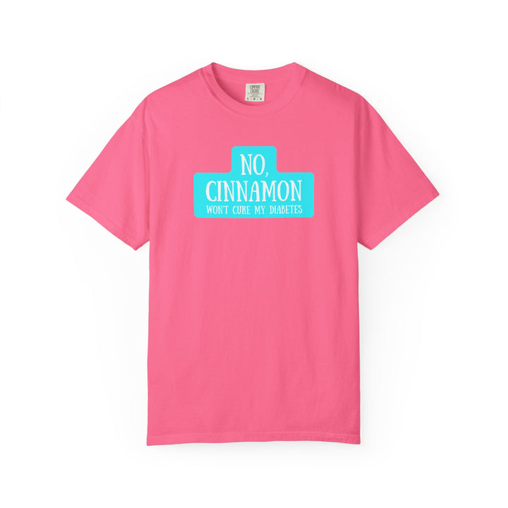 Unisex Garment-Dyed T-shirt- No, Cinnamon Won't Cure My Diabetes