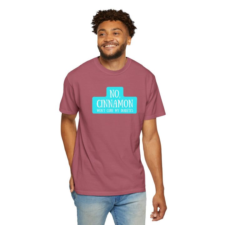 Unisex Garment-Dyed T-shirt- No, Cinnamon Won't Cure My Diabetes