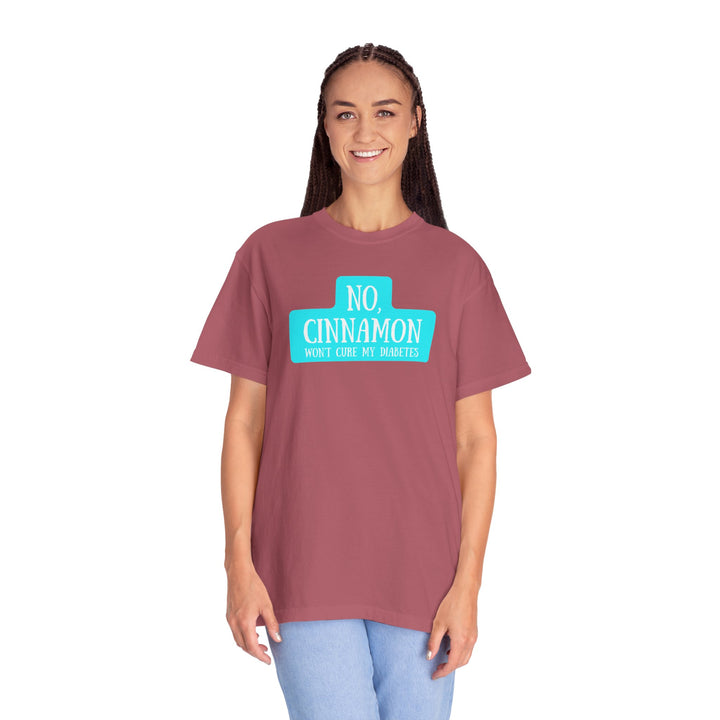 Unisex Garment-Dyed T-shirt- No, Cinnamon Won't Cure My Diabetes