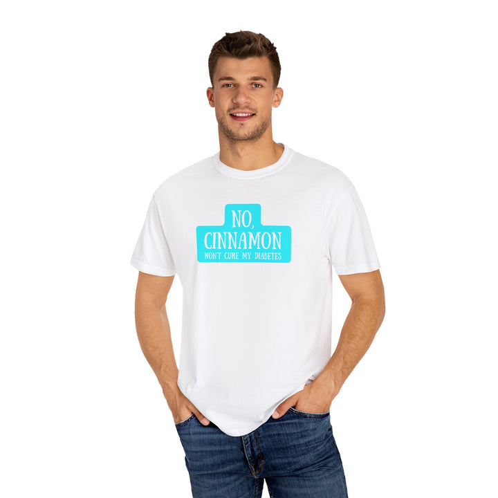 Unisex Garment-Dyed T-shirt- No, Cinnamon Won't Cure My Diabetes