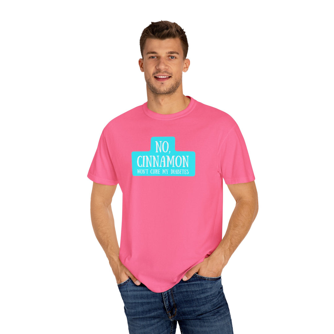 Unisex Garment-Dyed T-shirt- No, Cinnamon Won't Cure My Diabetes