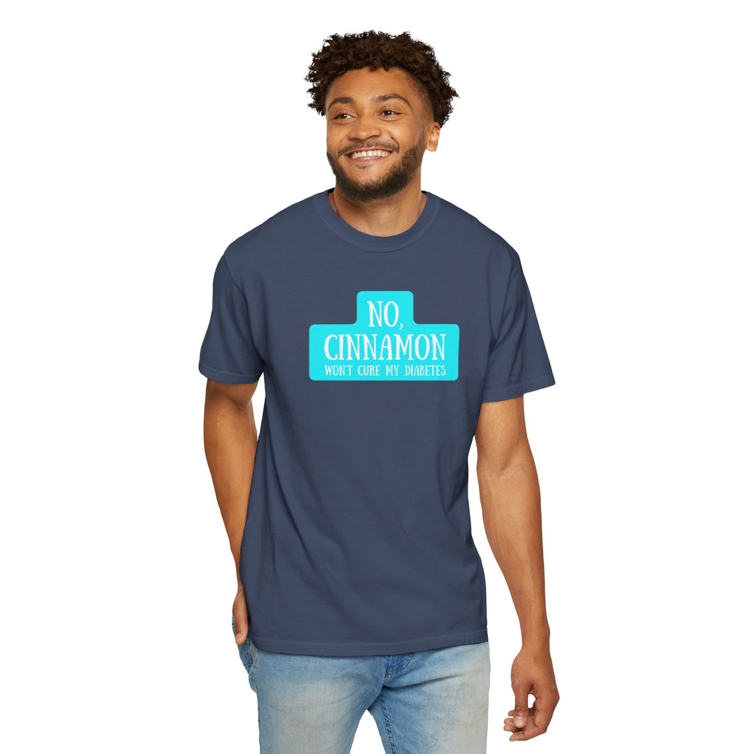 Unisex Garment-Dyed T-shirt- No, Cinnamon Won't Cure My Diabetes