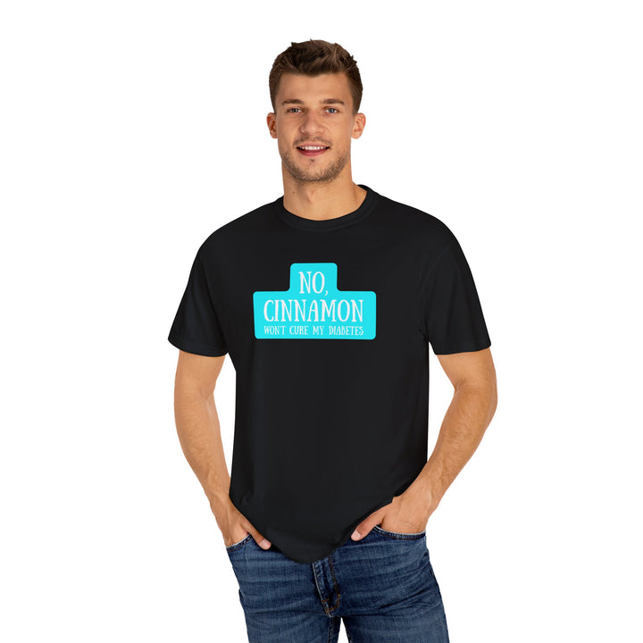 Unisex Garment-Dyed T-shirt- No, Cinnamon Won't Cure My Diabetes